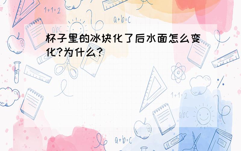 杯子里的冰块化了后水面怎么变化?为什么?