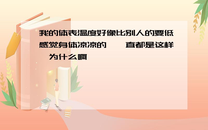 我的体表温度好像比别人的要低感觉身体凉凉的,一直都是这样,为什么啊