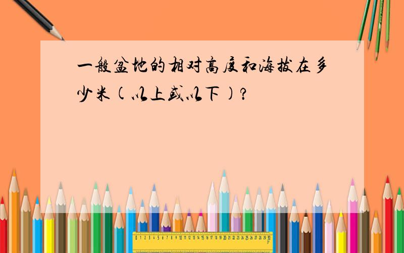 一般盆地的相对高度和海拔在多少米(以上或以下)?