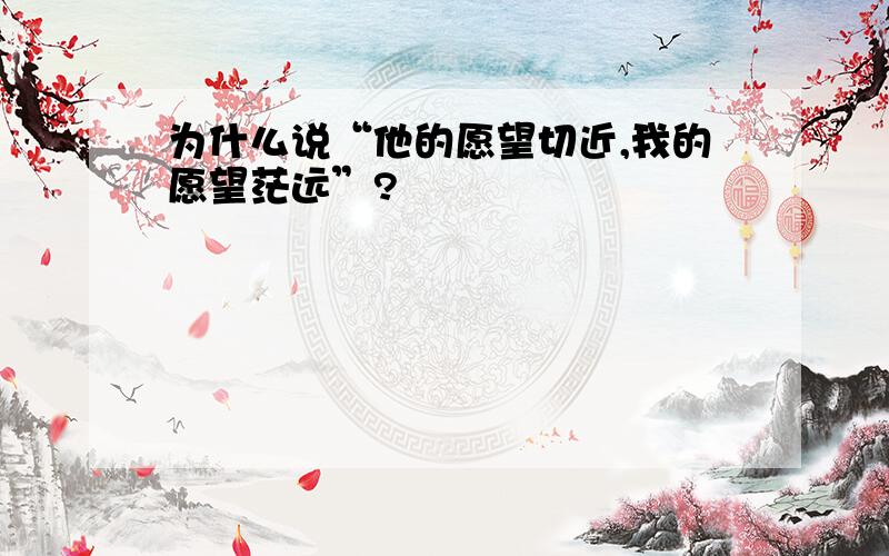 为什么说“他的愿望切近,我的愿望茫远”?