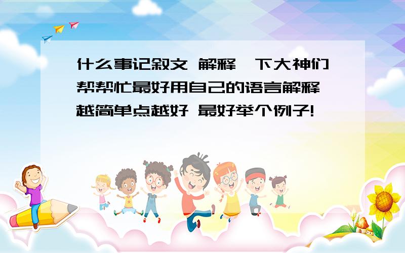 什么事记叙文 解释一下大神们帮帮忙最好用自己的语言解释 越简单点越好 最好举个例子!