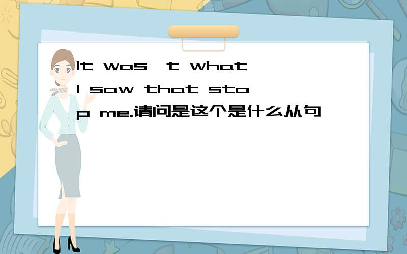 It was't what I saw that stop me.请问是这个是什么从句