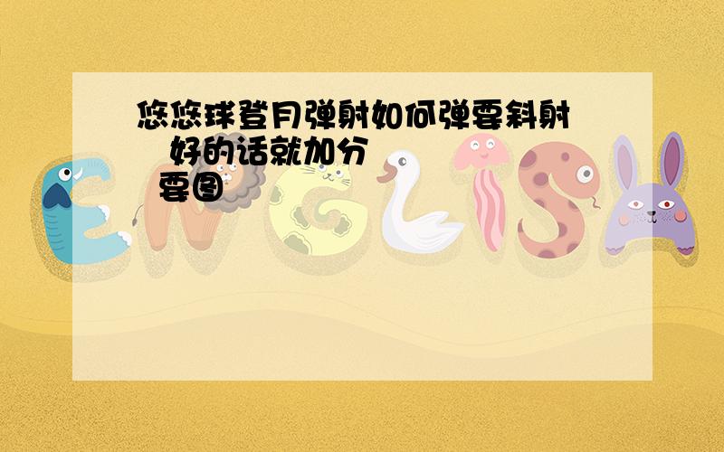 悠悠球登月弹射如何弹要斜射    好的话就加分       要图