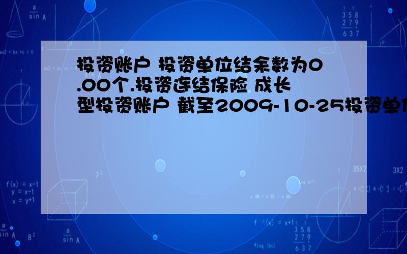 投资账户 投资单位结余数为0.00个.投资连结保险 成长型投资账户 截至2009-10-25投资单位结余数为14000个,账户是X元.那个投资单位结余数为14000个是什么意思?安益型投资账户 截至2009-10-25投资单