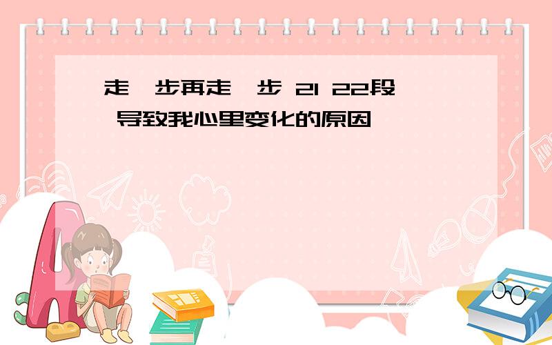 走一步再走一步 21 22段 导致我心里变化的原因