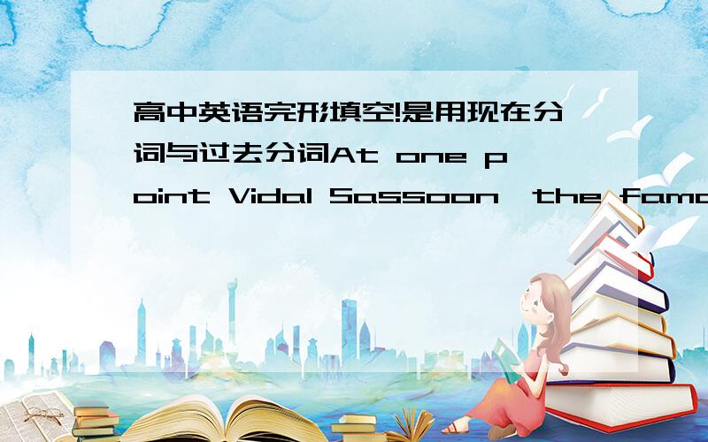 高中英语完形填空!是用现在分词与过去分词At one point Vidal Sassoon,the famous hairderesser,_______fighting to keep his balance in the crowdA.left B.was leaving C.was left D.leaving选A还是D?这问题讲得是一篇关于伦敦时