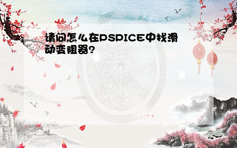 请问怎么在PSPICE中找滑动变阻器?