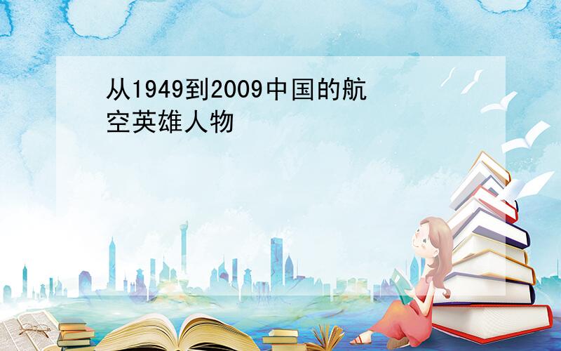 从1949到2009中国的航空英雄人物