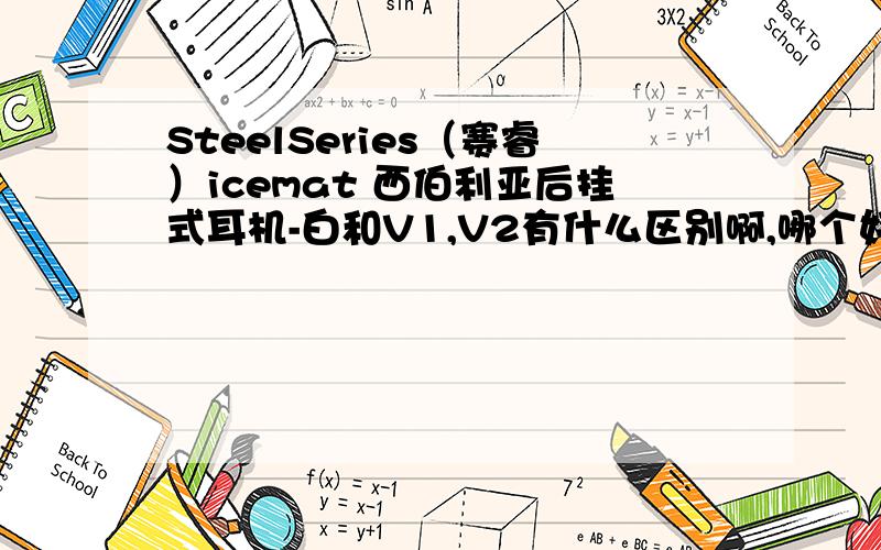 SteelSeries（赛睿）icemat 西伯利亚后挂式耳机-白和V1,V2有什么区别啊,哪个好一点啊那在听音乐，哪个的音质最好这3宽