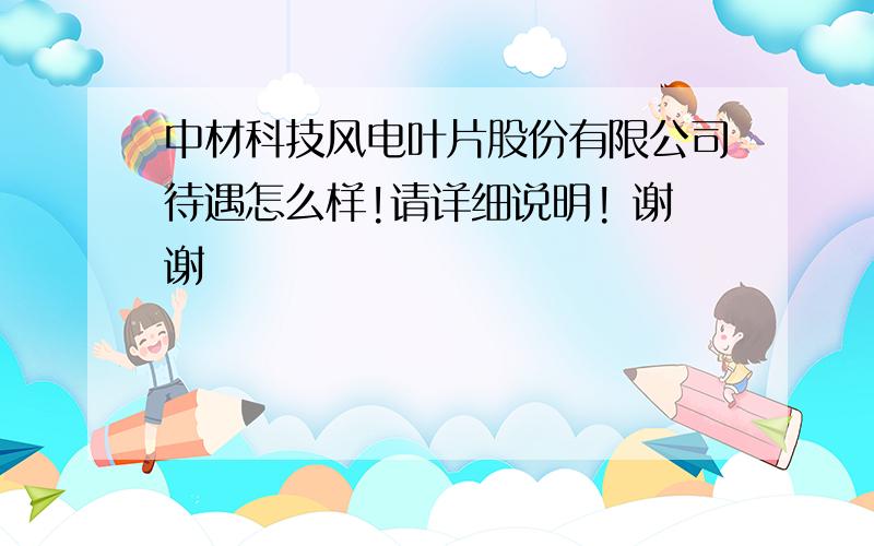 中材科技风电叶片股份有限公司待遇怎么样!请详细说明! 谢谢