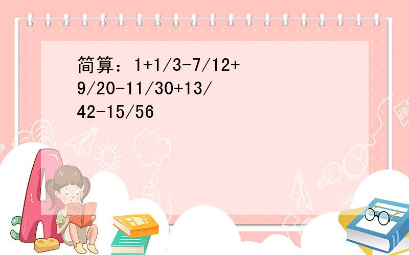 简算：1+1/3-7/12+9/20-11/30+13/42-15/56