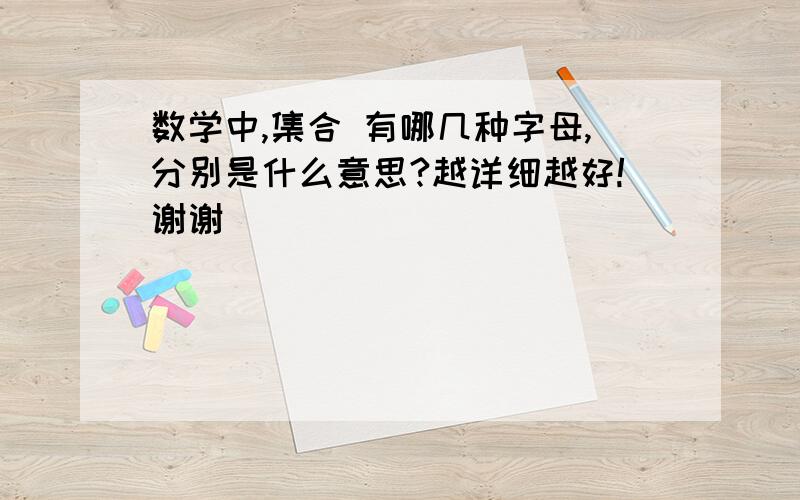 数学中,集合 有哪几种字母,分别是什么意思?越详细越好!谢谢