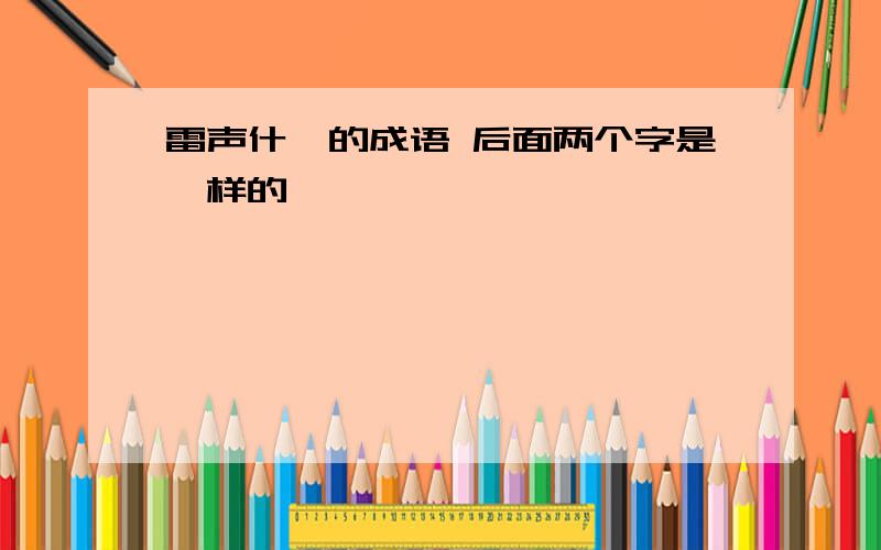 雷声什麼的成语 后面两个字是一样的