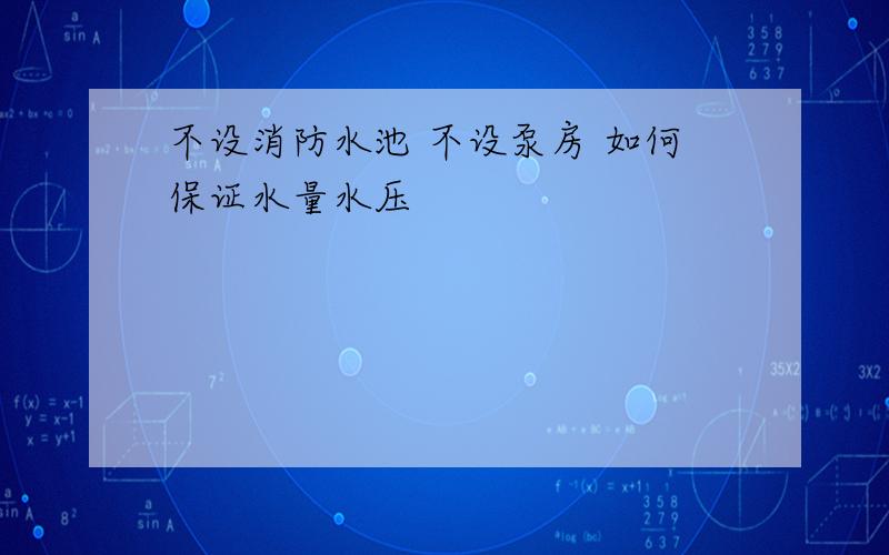 不设消防水池 不设泵房 如何保证水量水压