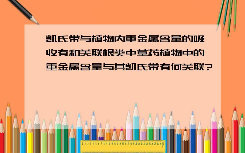 凯氏带与植物内重金属含量的吸收有和关联根类中草药植物中的重金属含量与其凯氏带有何关联?