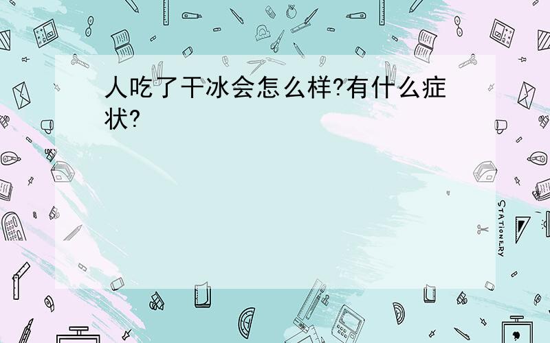 人吃了干冰会怎么样?有什么症状?