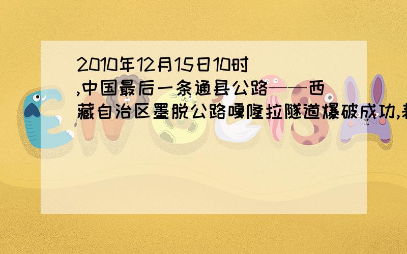 2010年12月15日10时,中国最后一条通县公路——西藏自治区墨脱公路嘎隆拉隧道爆破成功,耗时24个月,全长3310米的隧道全部贯通.嘎隆拉隧道穿越嘎隆拉雪山是墨脱公路的控制性工程,海拔3700多米