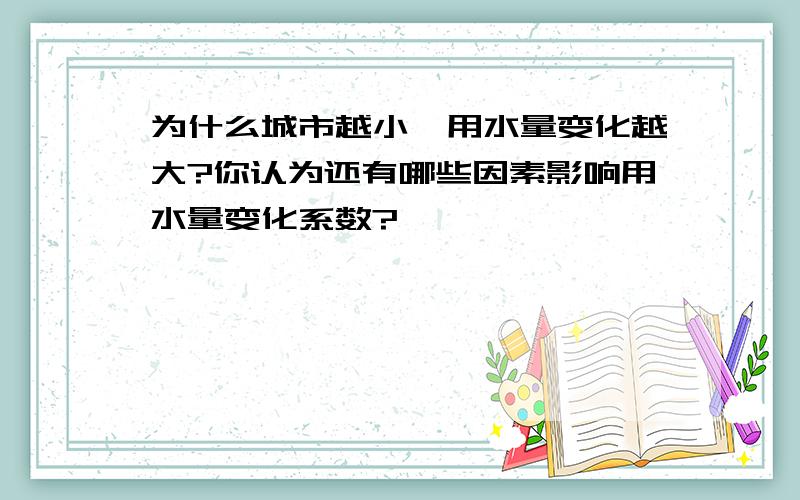 为什么城市越小,用水量变化越大?你认为还有哪些因素影响用水量变化系数?