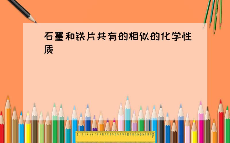 石墨和铁片共有的相似的化学性质