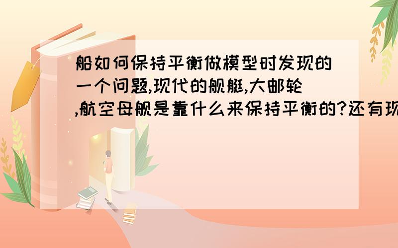 船如何保持平衡做模型时发现的一个问题,现代的舰艇,大邮轮,航空母舰是靠什么来保持平衡的?还有现实中的舰艇怎样防止螺旋桨进水?要求详细一点.