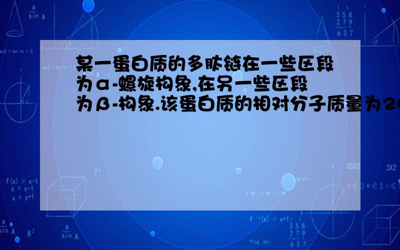 某一蛋白质的多肽链在一些区段为α-螺旋构象,在另一些区段为β-构象.该蛋白质的相对分子质量为240 000,多肽链外形的长度为 5.06×10-5cm.试计算α-螺旋体占分子的百分之多少?