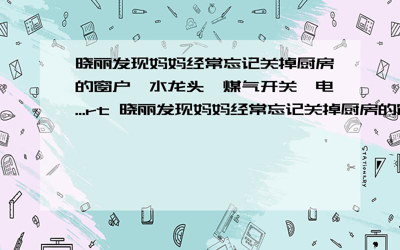 晓丽发现妈妈经常忘记关掉厨房的窗户、水龙头、煤气开关、电...rt 晓丽发现妈妈经常忘记关掉厨房的窗户、水龙头、煤气开关、电磁炉.为了消除安全隐患,她想设计如下电路：在厨房门口