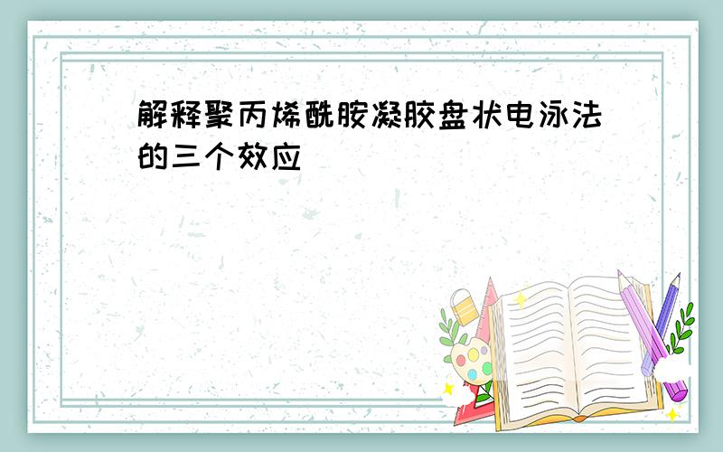 解释聚丙烯酰胺凝胶盘状电泳法的三个效应