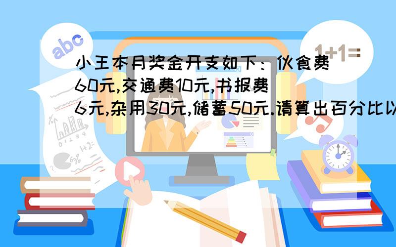 小王本月奖金开支如下：伙食费60元,交通费10元,书报费6元,杂用30元,储蓄50元.请算出百分比以及圆心角请算出百分比以及圆心角度数,附算式.