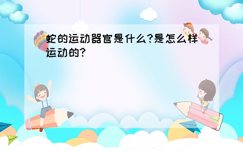 蛇的运动器官是什么?是怎么样运动的?