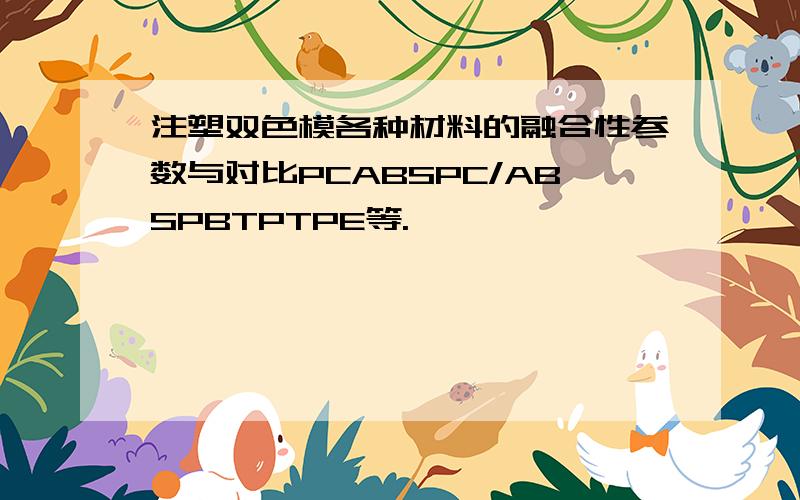 注塑双色模各种材料的融合性参数与对比PCABSPC/ABSPBTPTPE等.