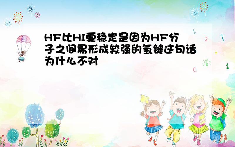 HF比HI更稳定是因为HF分子之间易形成较强的氢键这句话为什么不对