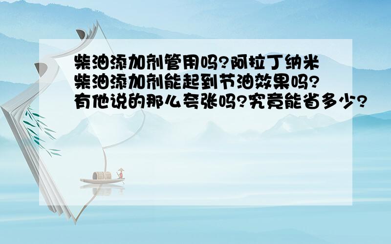 柴油添加剂管用吗?阿拉丁纳米柴油添加剂能起到节油效果吗?有他说的那么夸张吗?究竟能省多少?