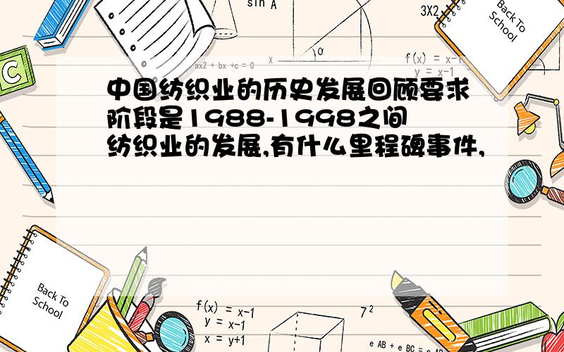 中国纺织业的历史发展回顾要求阶段是1988-1998之间纺织业的发展,有什么里程碑事件,