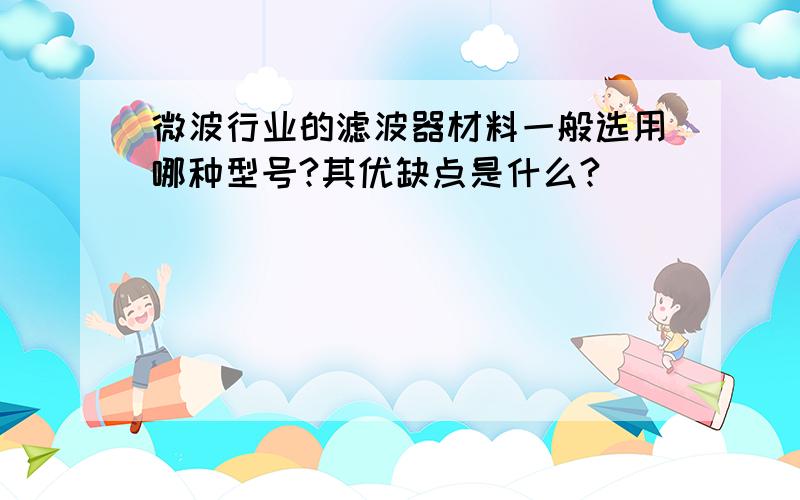 微波行业的滤波器材料一般选用哪种型号?其优缺点是什么?