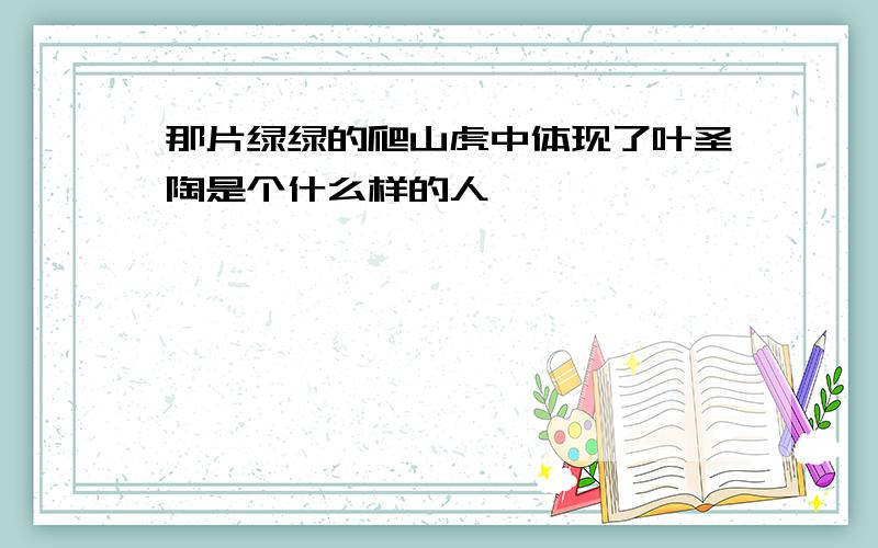 那片绿绿的爬山虎中体现了叶圣陶是个什么样的人