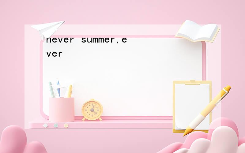 never summer,ever