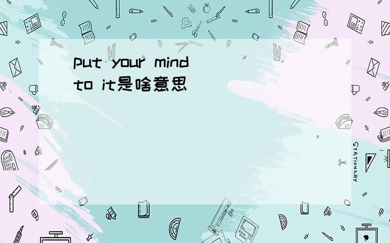 put your mind to it是啥意思