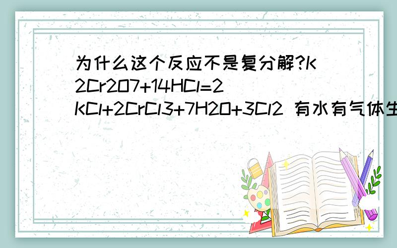 为什么这个反应不是复分解?K2Cr2O7+14HCl=2KCl+2CrCl3+7H2O+3Cl2 有水有气体生成啊.好多能生成气体和水的都是氧化还原反应 蒙了.