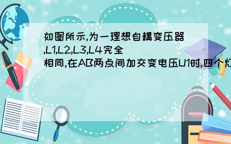 如图所示,为一理想自耦变压器,L1,L2,L3,L4完全相同,在AB两点间加交变电压U1时,四个灯泡正常发光设CD两点间电压为U2.则U1：U2等于多少?