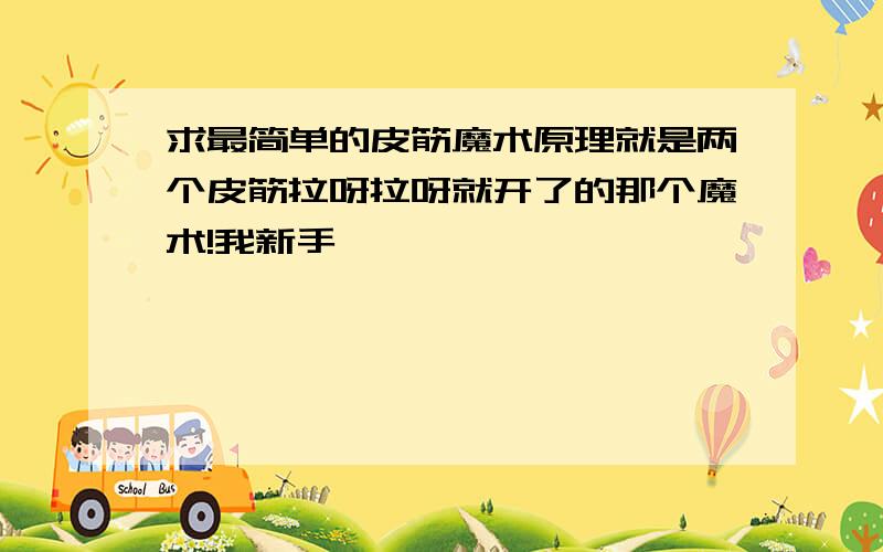 求最简单的皮筋魔术原理就是两个皮筋拉呀拉呀就开了的那个魔术!我新手