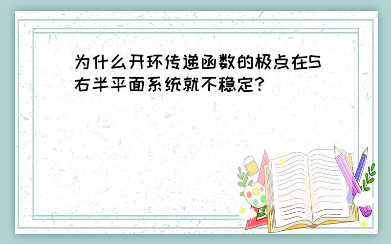 为什么开环传递函数的极点在S右半平面系统就不稳定?