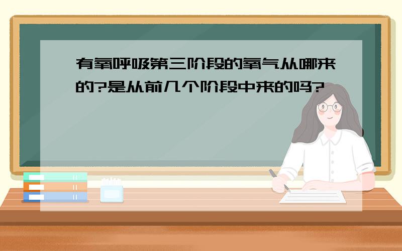 有氧呼吸第三阶段的氧气从哪来的?是从前几个阶段中来的吗?