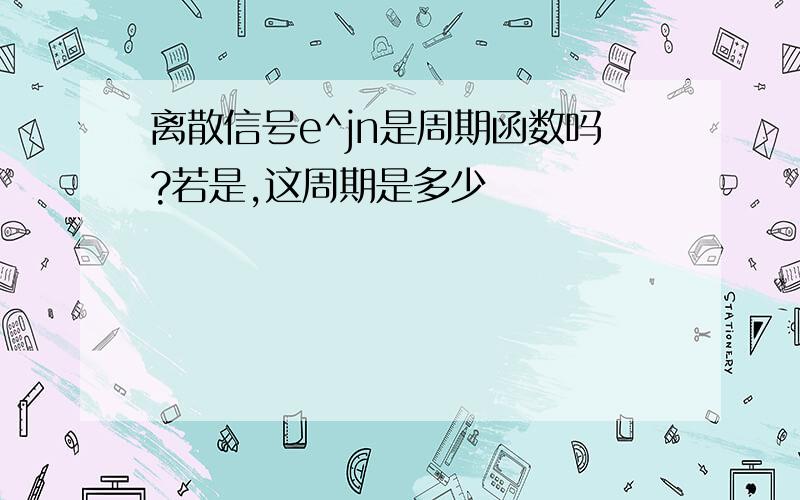 离散信号e^jn是周期函数吗?若是,这周期是多少