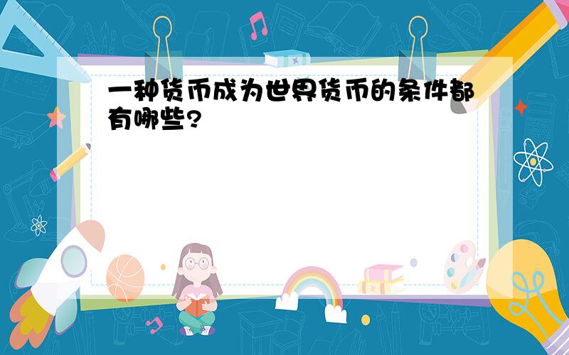 一种货币成为世界货币的条件都有哪些?