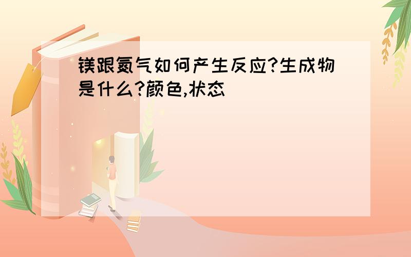 镁跟氮气如何产生反应?生成物是什么?颜色,状态