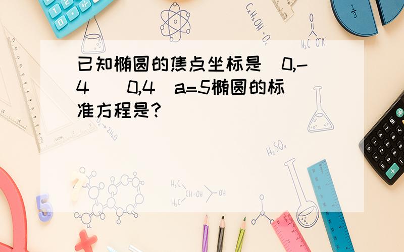 已知椭圆的焦点坐标是(0,-4)(0,4)a=5椭圆的标准方程是?