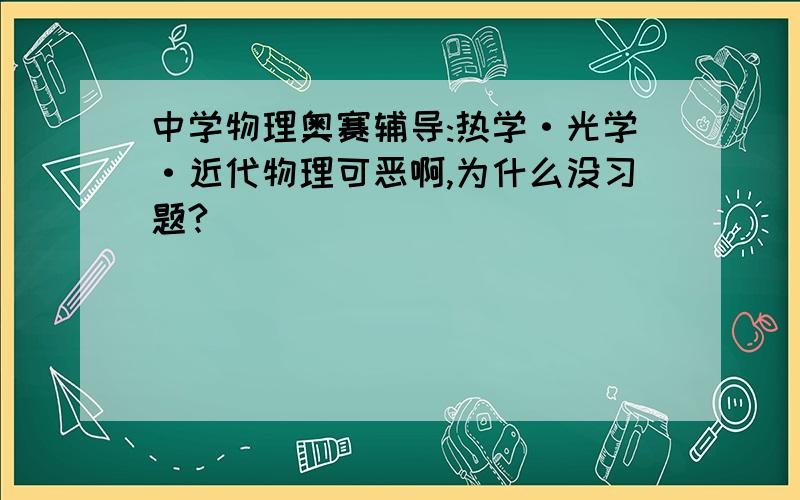 中学物理奥赛辅导:热学·光学·近代物理可恶啊,为什么没习题?