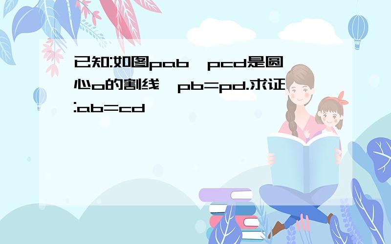 已知:如图pab,pcd是圆心o的割线,pb=pd.求证:ab=cd