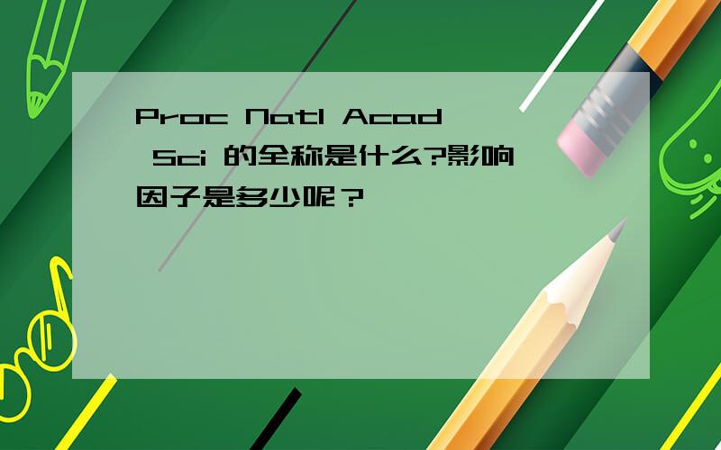 Proc Natl Acad Sci 的全称是什么?影响因子是多少呢？