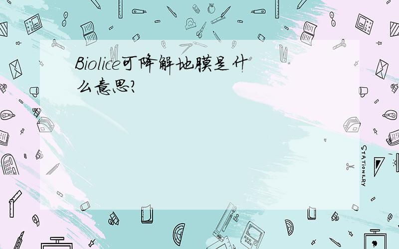 Biolice可降解地膜是什么意思?